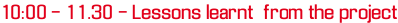 10:00 - 11.30 - Lessons learnt from the project