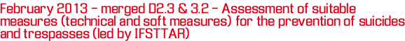 February 2013 - merged D2.3 & 3.2 - Assessment of suitable measures (technical and soft measures) for the prevention of suicides and trespasses (led by IFSTTAR)